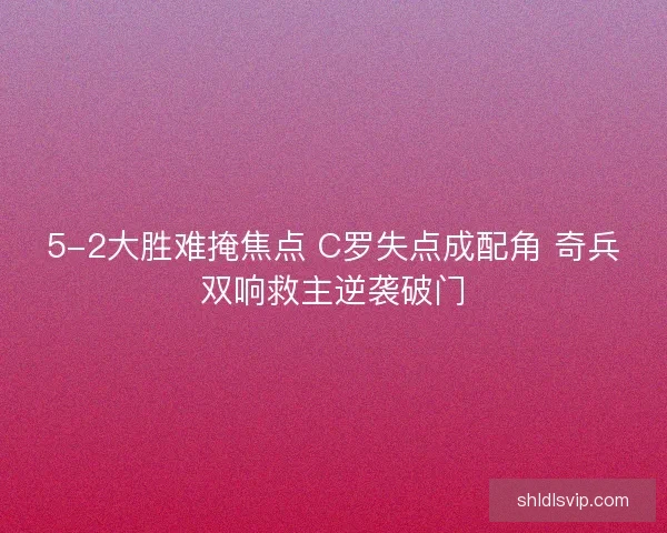 5-2大胜难掩焦点 C罗失点成配角 奇兵双响救主逆袭破门